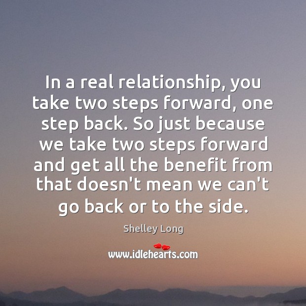 In a real relationship, you take two steps forward, one step back. Shelley Long Picture Quote