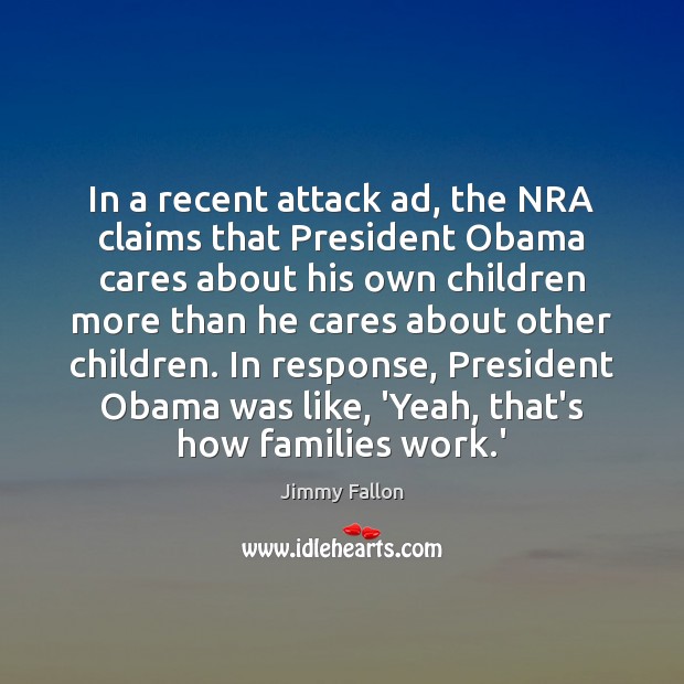 In a recent attack ad, the NRA claims that President Obama cares Jimmy Fallon Picture Quote