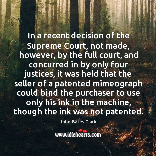 In a recent decision of the supreme court, not made, however, by the full court John Bates Clark Picture Quote