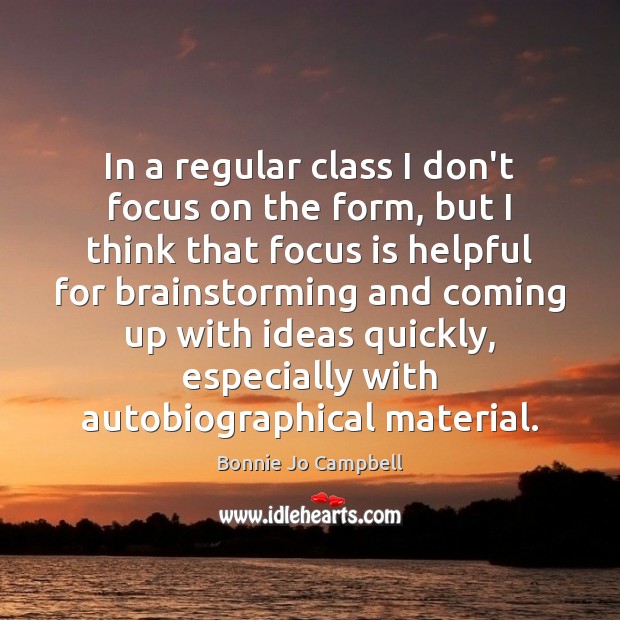 In a regular class I don’t focus on the form, but I Bonnie Jo Campbell Picture Quote