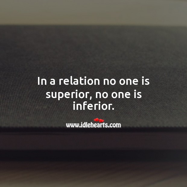 In a relation no one is superior, no one is inferior. Relationship Advice Image