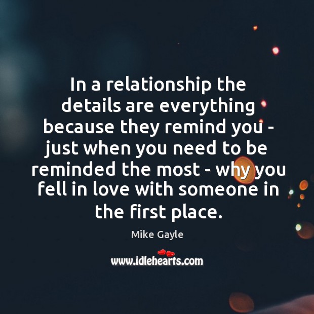 In a relationship the details are everything because they remind you – Mike Gayle Picture Quote