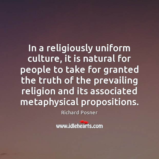 In a religiously uniform culture, it is natural for people to take Richard Posner Picture Quote