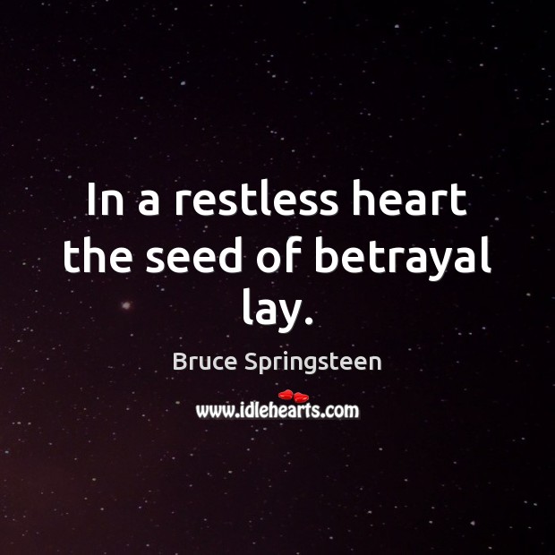 In a restless heart the seed of betrayal lay. Bruce Springsteen Picture Quote