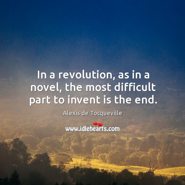 In a revolution, as in a novel, the most difficult part to invent is the end. Image