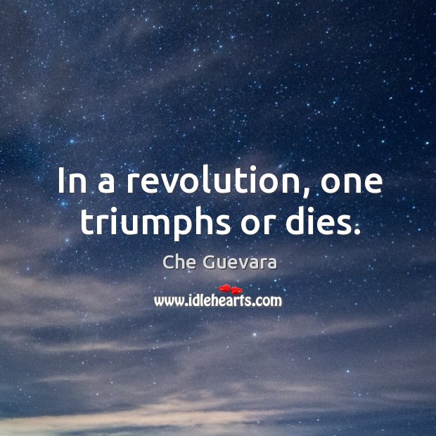 In a revolution, one triumphs or dies. Che Guevara Picture Quote