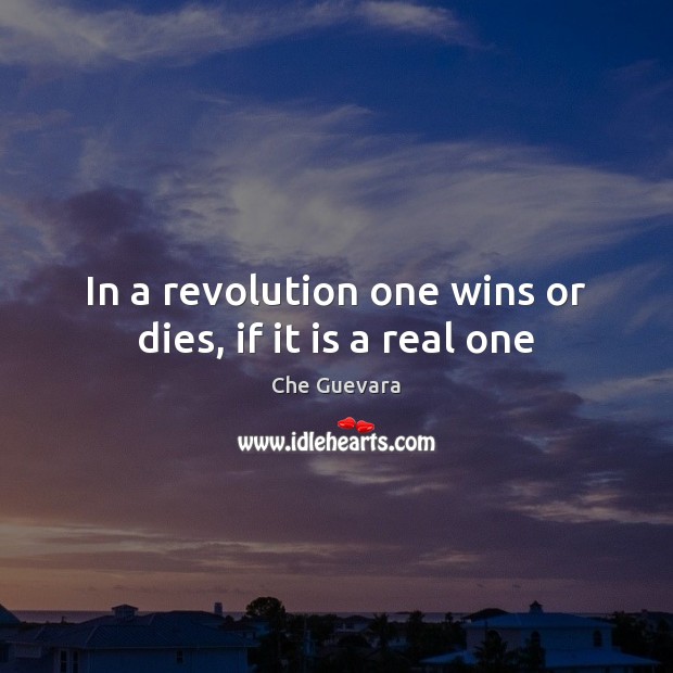In a revolution one wins or dies, if it is a real one Che Guevara Picture Quote