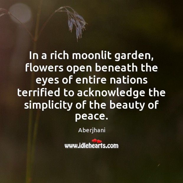 In a rich moonlit garden, flowers open beneath the eyes of entire Aberjhani Picture Quote