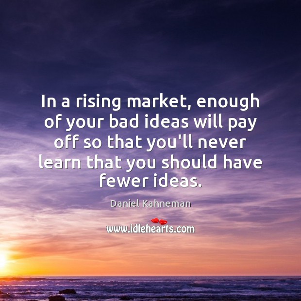 In a rising market, enough of your bad ideas will pay off Daniel Kahneman Picture Quote