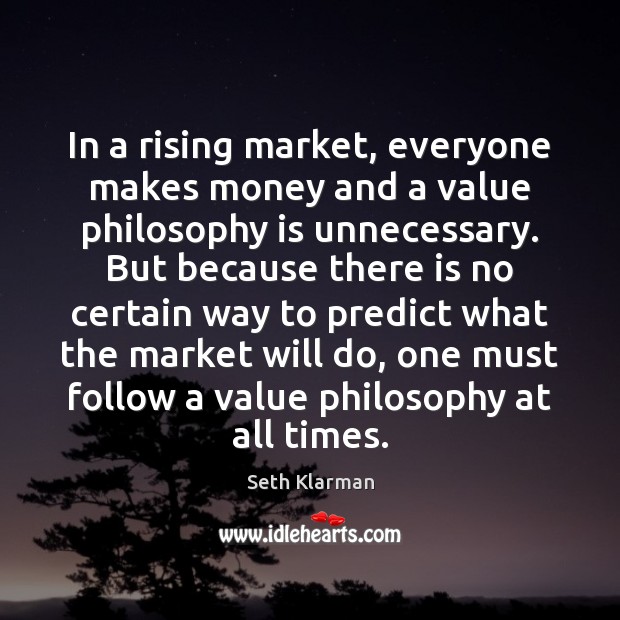 In a rising market, everyone makes money and a value philosophy is Seth Klarman Picture Quote