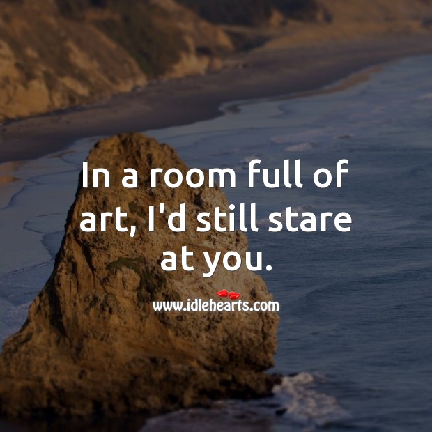 In a room full of art, I’d still stare at you. You’re Beautiful Quotes Image