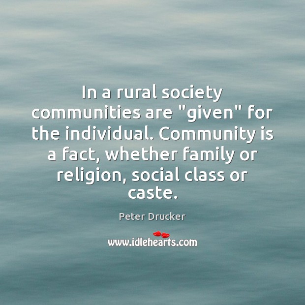 In a rural society communities are “given” for the individual. Community is Image