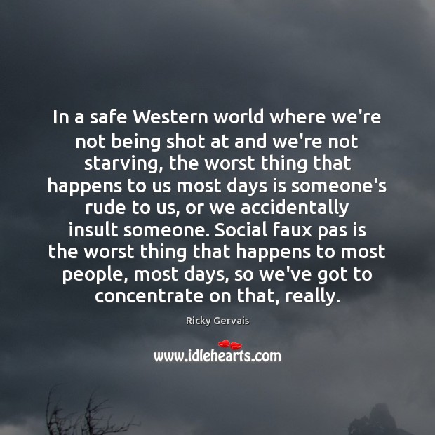 In a safe Western world where we’re not being shot at and Ricky Gervais Picture Quote
