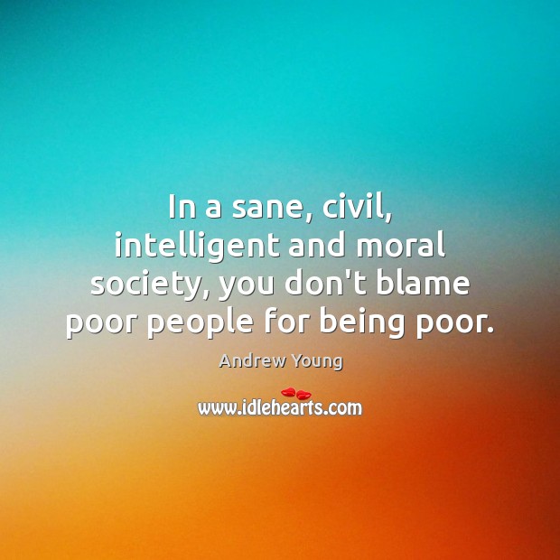 In a sane, civil, intelligent and moral society, you don’t blame poor Andrew Young Picture Quote