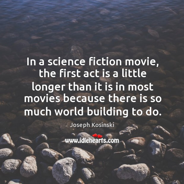 In a science fiction movie, the first act is a little longer Joseph Kosinski Picture Quote