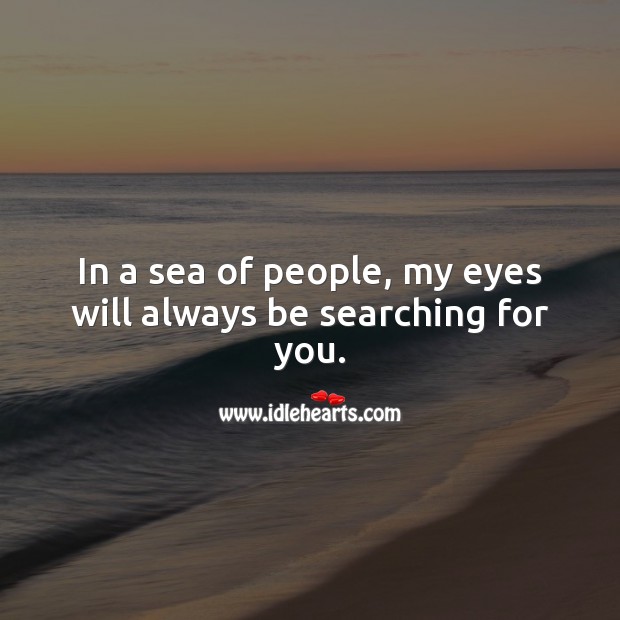 In a sea of people, my eyes will always be searching for you. Love Quotes for Him Image