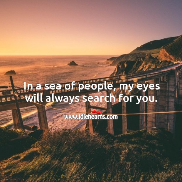In a sea of people, my eyes will always search for you. Image