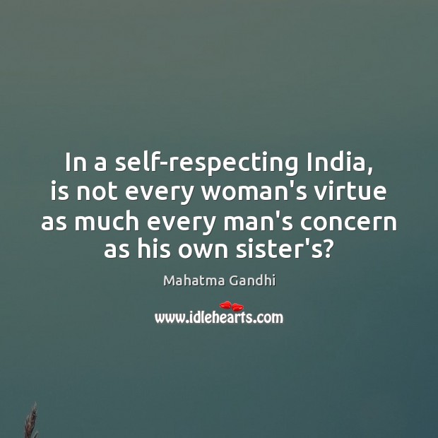 In a self-respecting India, is not every woman’s virtue as much every Mahatma Gandhi Picture Quote