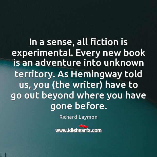 In a sense, all fiction is experimental. Every new book is an Richard Laymon Picture Quote