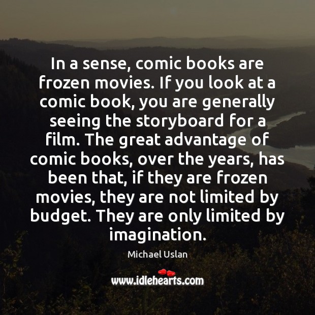 In a sense, comic books are frozen movies. If you look at Michael Uslan Picture Quote