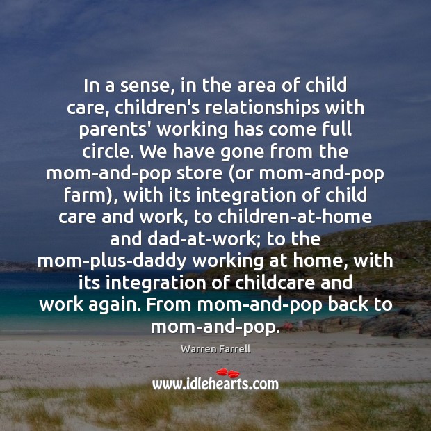 In a sense, in the area of child care, children’s relationships with Warren Farrell Picture Quote