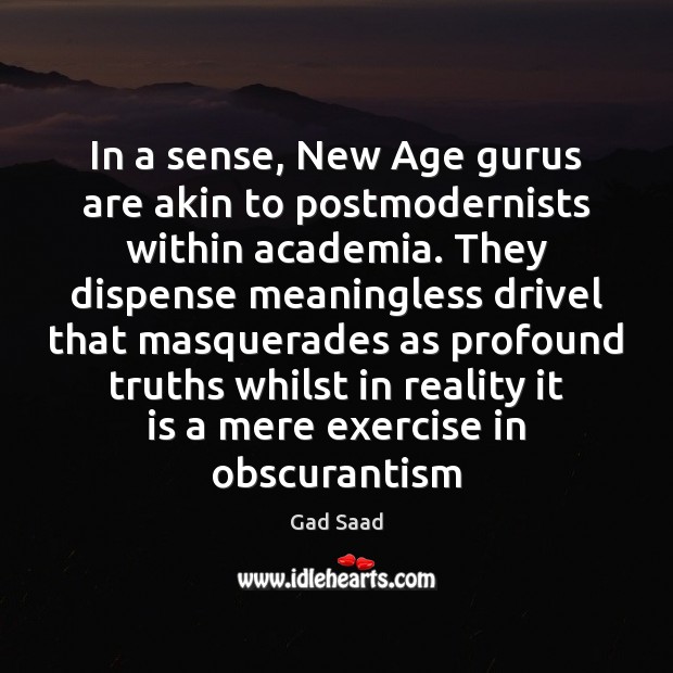 In a sense, New Age gurus are akin to postmodernists within academia. Gad Saad Picture Quote