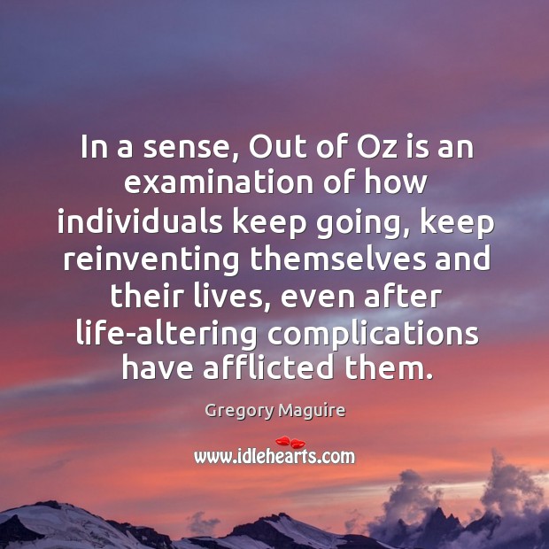 In a sense, Out of Oz is an examination of how individuals Gregory Maguire Picture Quote