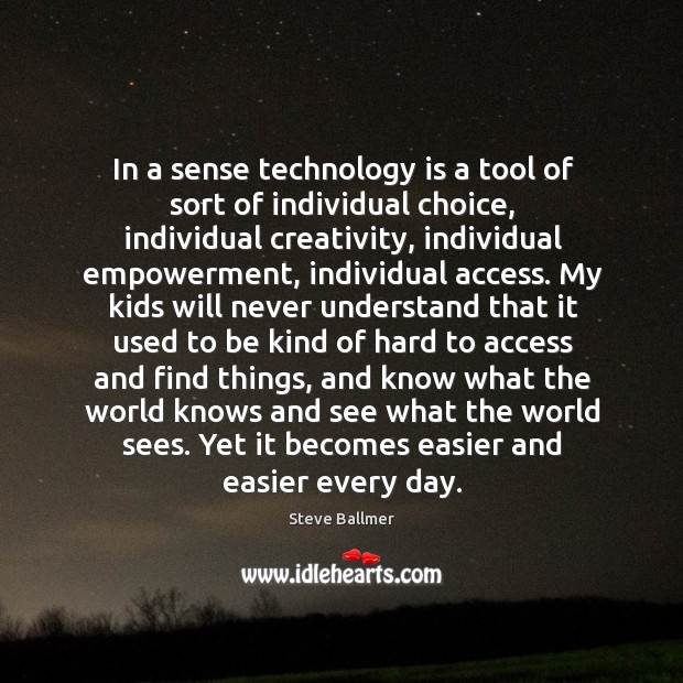 In a sense technology is a tool of sort of individual choice, Image