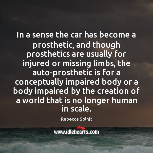 In a sense the car has become a prosthetic, and though prosthetics Image