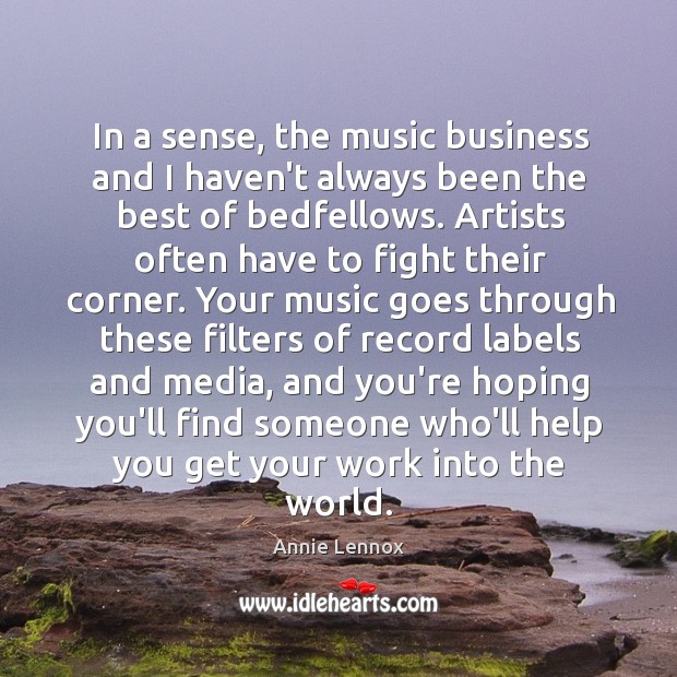 In a sense, the music business and I haven’t always been the Annie Lennox Picture Quote