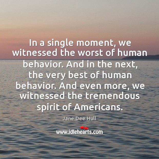 In a single moment, we witnessed the worst of human behavior. Jane Dee Hull Picture Quote