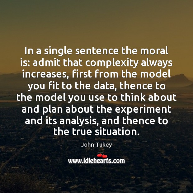 In a single sentence the moral is: admit that complexity always increases, Image