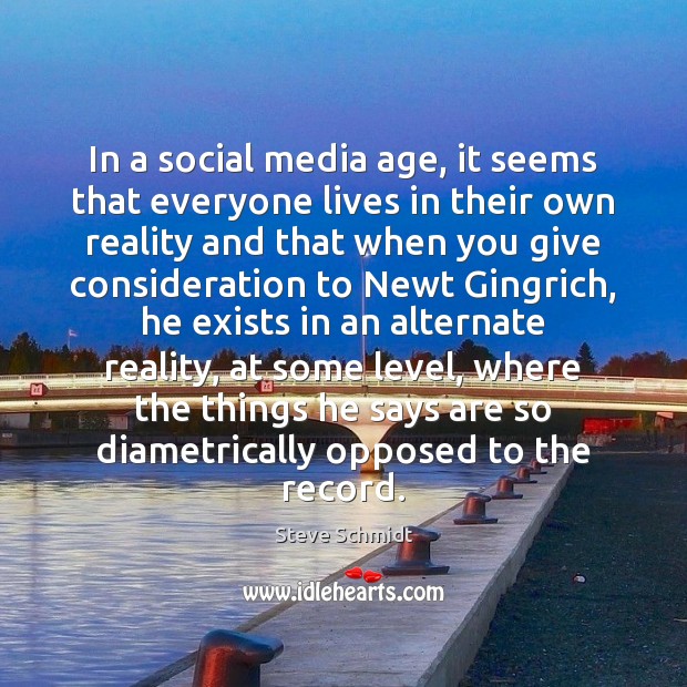 In a social media age, it seems that everyone lives in their Steve Schmidt Picture Quote