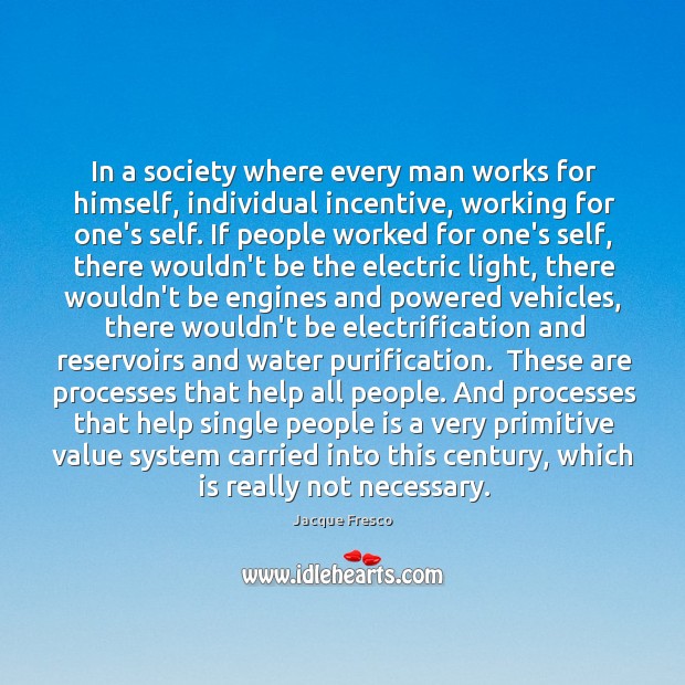 In a society where every man works for himself, individual incentive, working Jacque Fresco Picture Quote