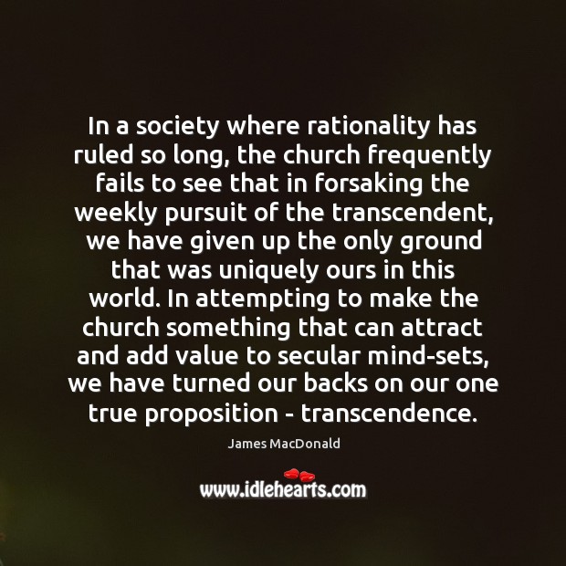 In a society where rationality has ruled so long, the church frequently James MacDonald Picture Quote