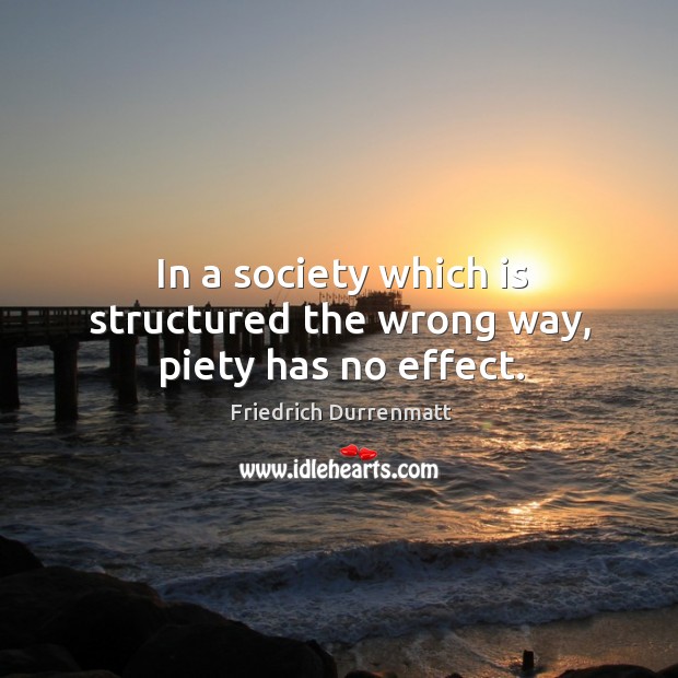 In a society which is structured the wrong way, piety has no effect. Image