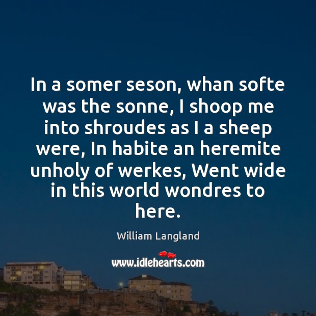 In a somer seson, whan softe was the sonne, I shoop me William Langland Picture Quote