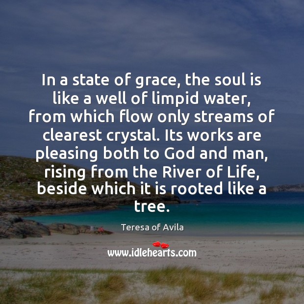 In a state of grace, the soul is like a well of Teresa of Avila Picture Quote