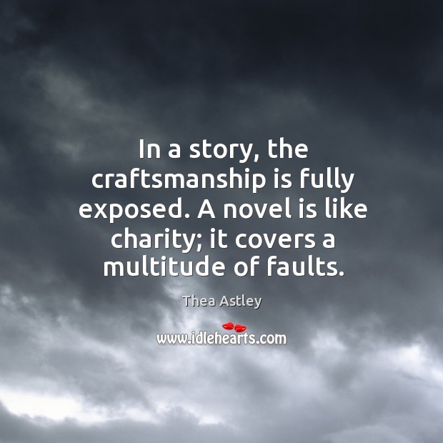 In a story, the craftsmanship is fully exposed. A novel is like Thea Astley Picture Quote