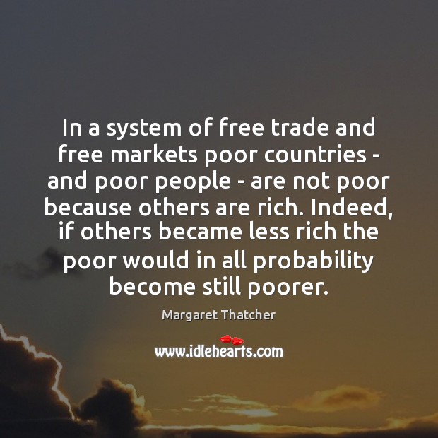 In a system of free trade and free markets poor countries – Margaret Thatcher Picture Quote