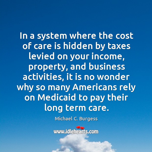 In a system where the cost of care is hidden by taxes levied on your income Income Quotes Image