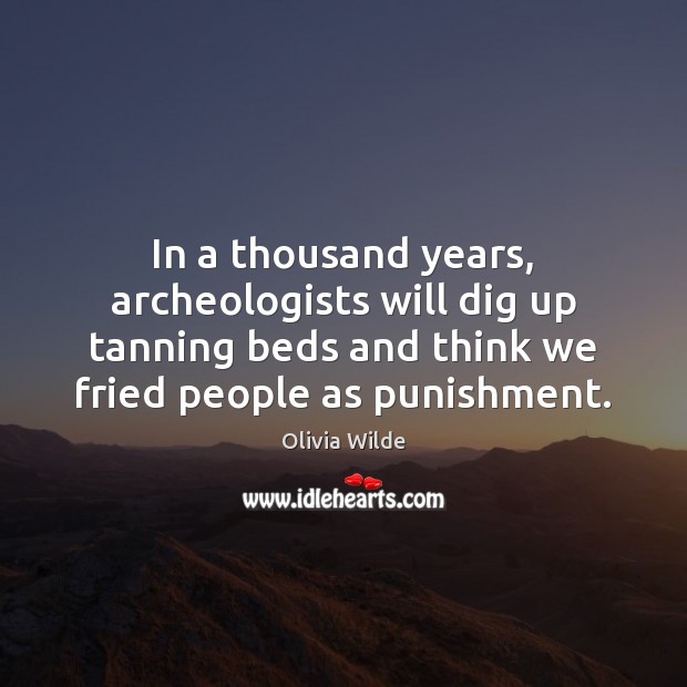 In a thousand years, archeologists will dig up tanning beds and think Image