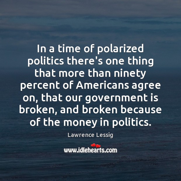 In a time of polarized politics there’s one thing that more than Lawrence Lessig Picture Quote