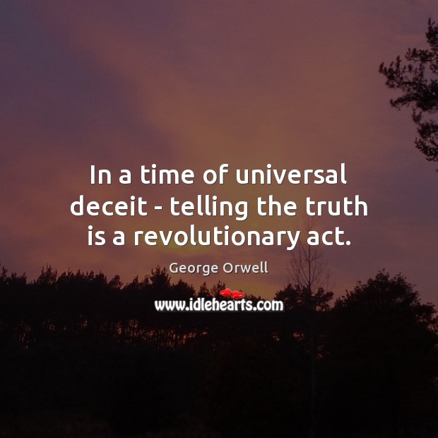 In a time of universal deceit – telling the truth is a revolutionary act. George Orwell Picture Quote