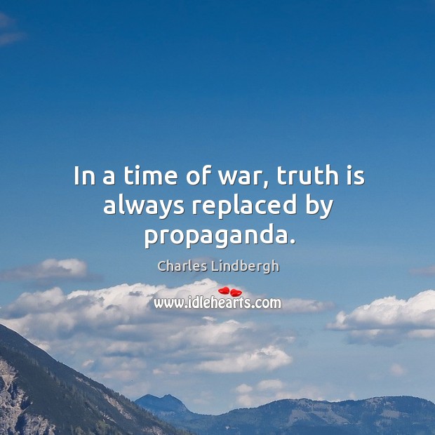 In a time of war, truth is always replaced by propaganda. Charles Lindbergh Picture Quote