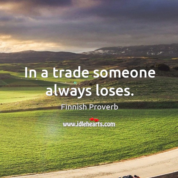 In a trade someone always loses. Finnish Proverbs Image