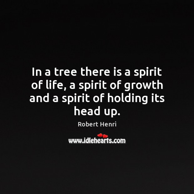 In a tree there is a spirit of life, a spirit of Robert Henri Picture Quote