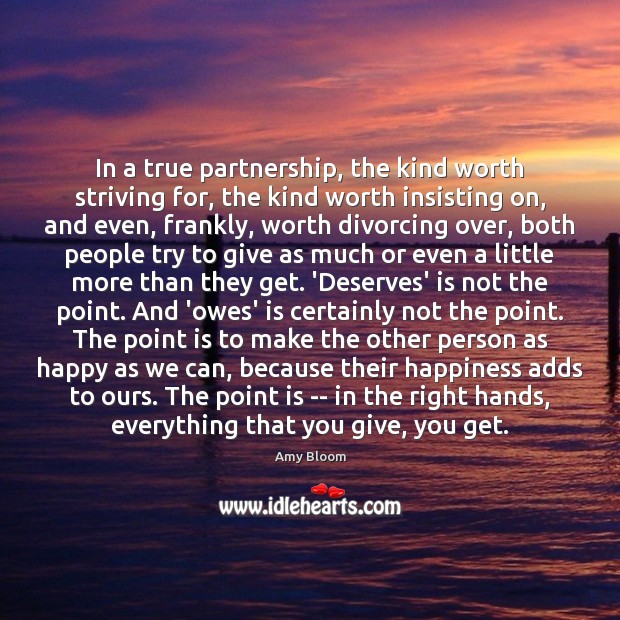 In a true partnership, the kind worth striving for, the kind worth Amy Bloom Picture Quote