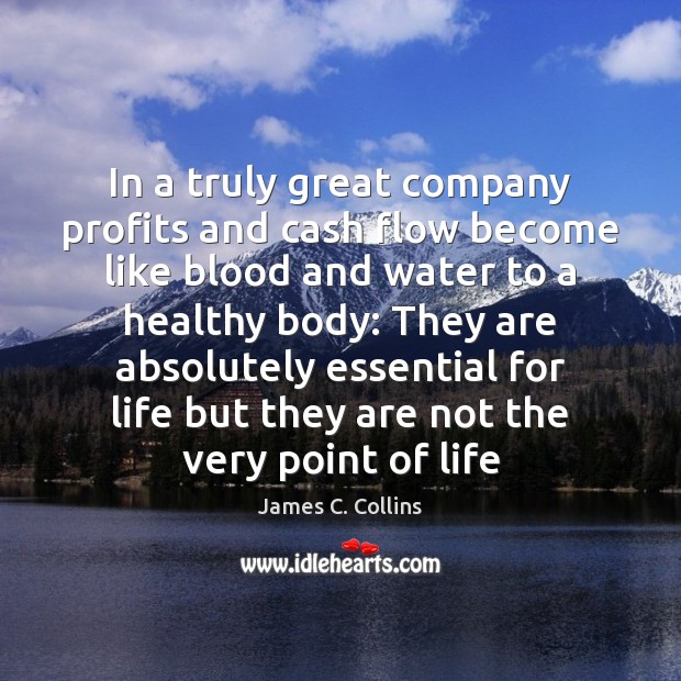 In a truly great company profits and cash flow become like blood James C. Collins Picture Quote
