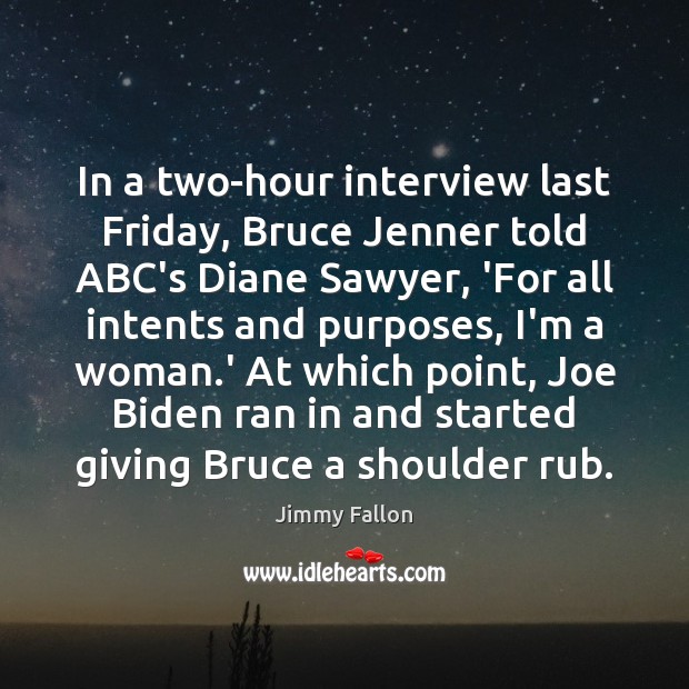 In a two-hour interview last Friday, Bruce Jenner told ABC’s Diane Sawyer, Jimmy Fallon Picture Quote